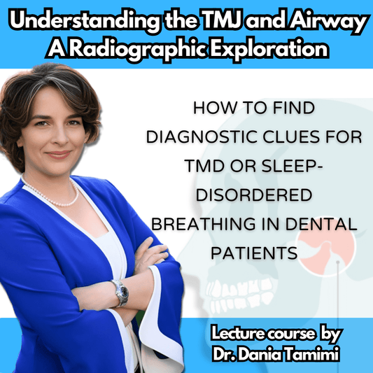 Understanding the TMJ and Airway: A Radiographic Exploration (Dr. Dania Tamimi)
